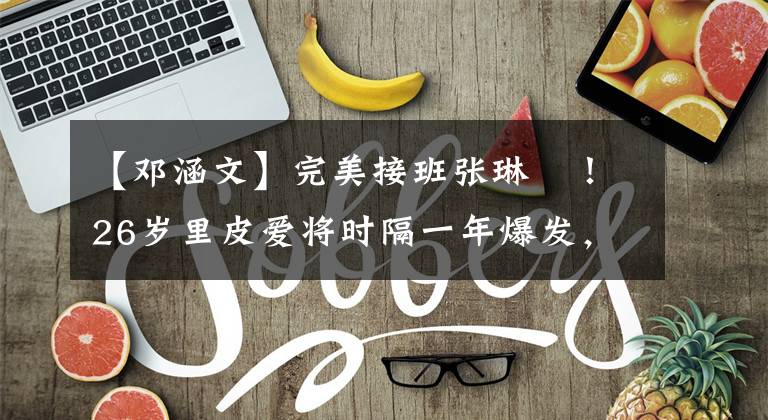 【邓涵文】完美接班张琳芃！26岁里皮爱将时隔一年爆发，在边路能突能射！