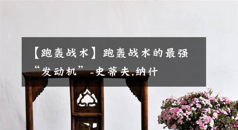【跑轰战术】跑轰战术的最强“发动机”-史蒂夫.纳什