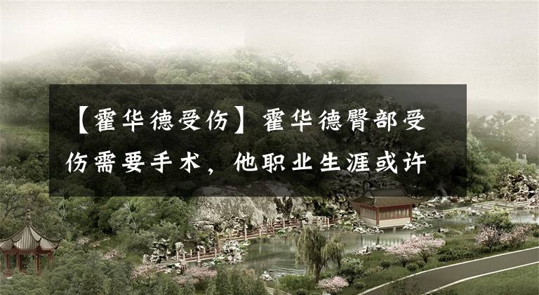 【霍华德受伤】霍华德臀部受伤需要手术，他职业生涯或许要急速下滑了！