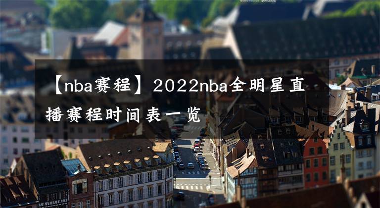 【nba赛程】2022nba全明星直播赛程时间表一览