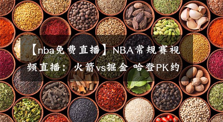 【nba免费直播】NBA常规赛视频直播：火箭vs掘金 哈登PK约基奇，谁能率先拿到赛季首胜？