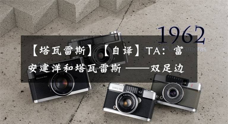 【塔瓦雷斯】【自译】TA：富安建洋和塔瓦雷斯 ——双足边后卫为阿森纳后场出球提供新思路