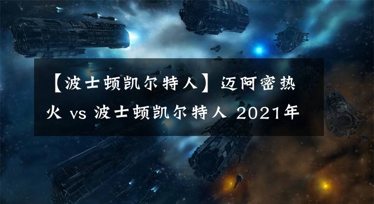 【波士顿凯尔特人】迈阿密热火 vs 波士顿凯尔特人 2021年05月10日 星期一 上午01:00（北京时间）