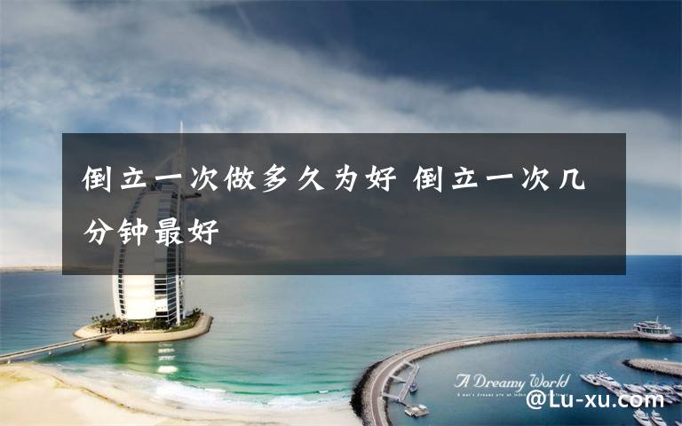 倒立一次做多久为好 倒立一次几分钟最好
