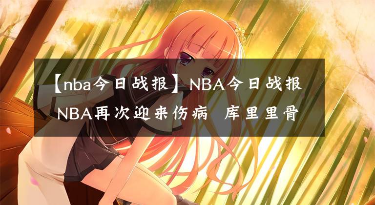 【nba今日战报】NBA今日战报  NBA再次迎来伤病  库里里骨折  充满火药味的战争