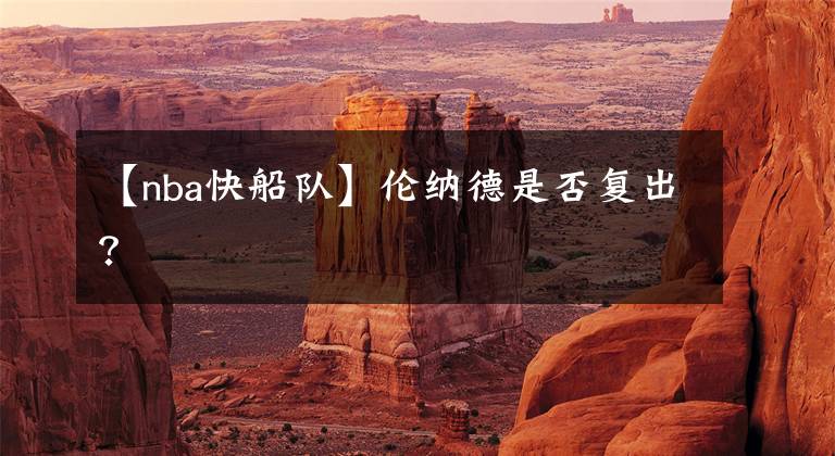 【nba快船队】伦纳德是否复出？