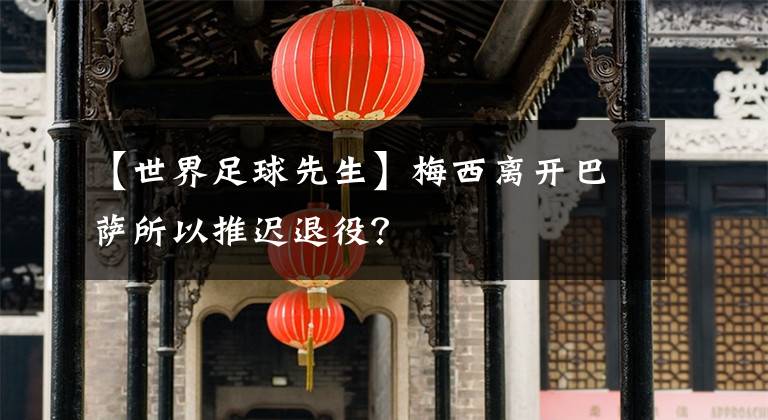 【世界足球先生】梅西离开巴萨所以推迟退役？