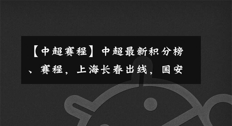 【中超赛程】中超最新积分榜、赛程，上海长春出线，国安申花仍有悬念