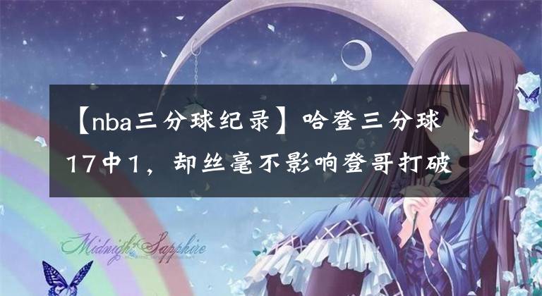 【nba三分球纪录】哈登三分球17中1，却丝毫不影响登哥打破各项纪录