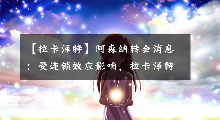 【拉卡泽特】阿森纳转会消息：受连锁效应影响，拉卡泽特被挖角？