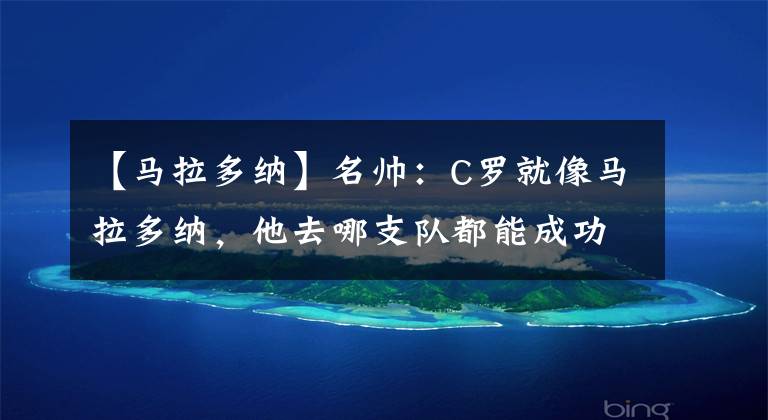 【马拉多纳】名帅：C罗就像马拉多纳，他去哪支队都能成功，皮尔洛可比肩瓜帅