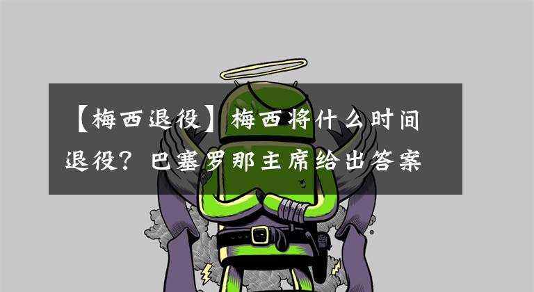 【梅西退役】梅西将什么时间退役？巴塞罗那主席给出答案