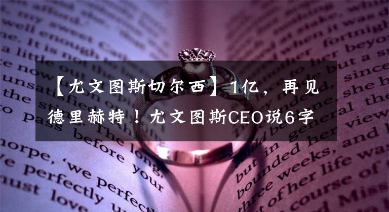【尤文图斯切尔西】1亿，再见德里赫特！尤文图斯CEO说6字官宣找买家，图赫尔笑了