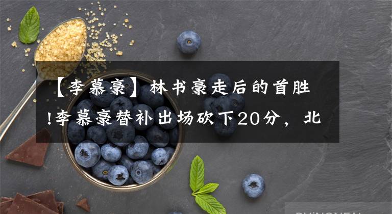 【李慕豪】林书豪走后的首胜!李慕豪替补出场砍下20分，北京男篮又赚到了!