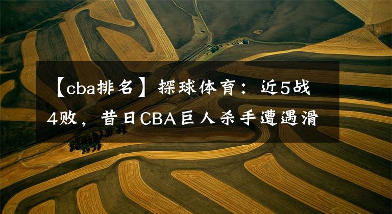 【cba排名】探球体育：近5战4败，昔日CBA巨人杀手遭遇滑铁卢，排名急速下跌