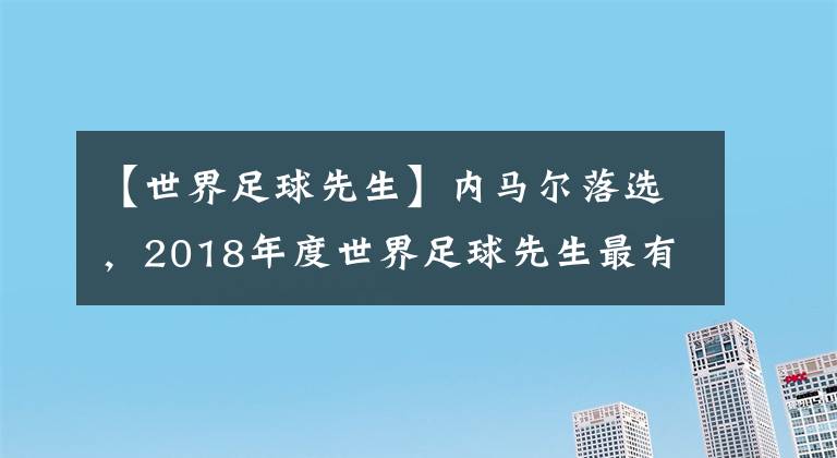 【世界足球先生】内马尔落选，2018年度世界足球先生最有希望挑战梅西C罗垄断是他