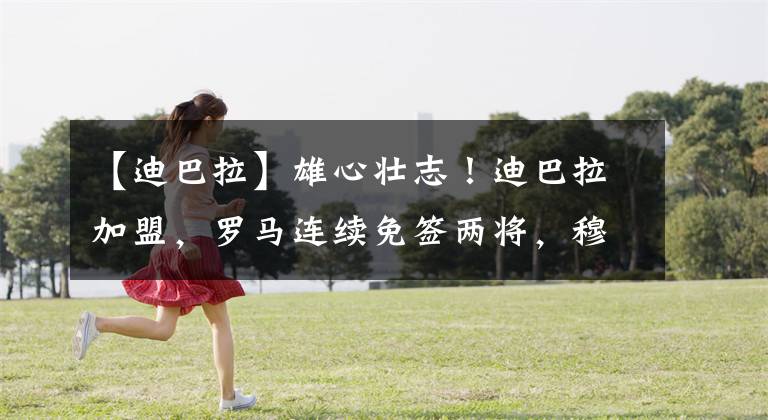 【迪巴拉】雄心壮志！迪巴拉加盟，罗马连续免签两将，穆里尼奥：称霸意甲！
