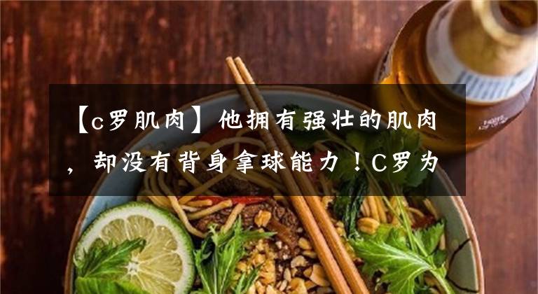 【c罗肌肉】他拥有强壮的肌肉，却没有背身拿球能力！C罗为什么会这样？