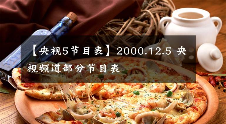 【央视5节目表】2000.12.5 央视频道部分节目表