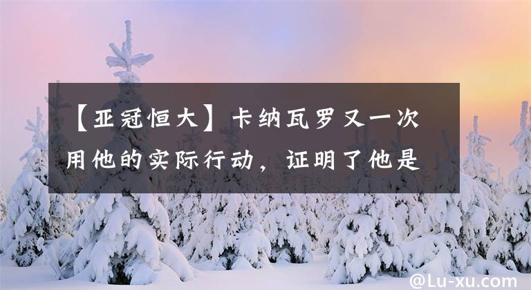 【亚冠恒大】卡纳瓦罗又一次用他的实际行动，证明了他是个自私又刚愎自用的人