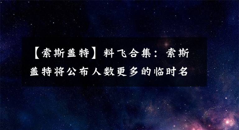 【索斯盖特】料飞合集：索斯盖特将公布人数更多的临时名单，阿诺德会入选