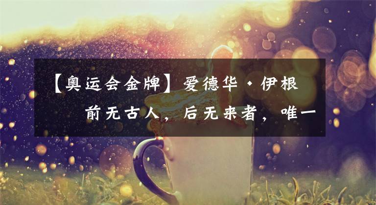 【奥运会金牌】爱德华·伊根：前无古人，后无来者，唯一获得冬夏两季奥运会金牌的人