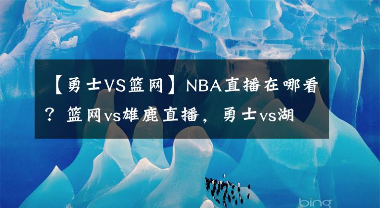【勇士VS篮网】NBA直播在哪看？篮网vs雄鹿直播，勇士vs湖人直播，视频直播