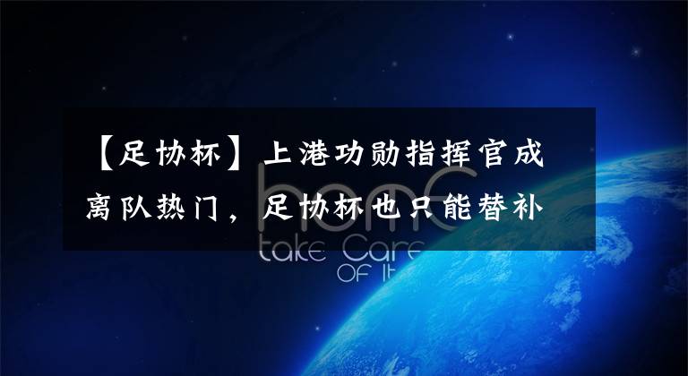 【足协杯】上港功勋指挥官成离队热门，足协杯也只能替补出战，让人惋惜
