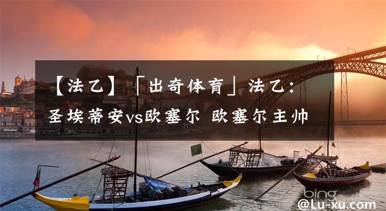【法乙】「出奇体育」法乙：圣埃蒂安vs欧塞尔 欧塞尔主帅保持4次升甲纪录