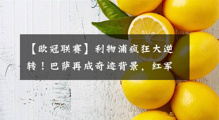 【欧冠联赛】利物浦疯狂大逆转！巴萨再成奇迹背景，红军连续2年进欧冠决赛！