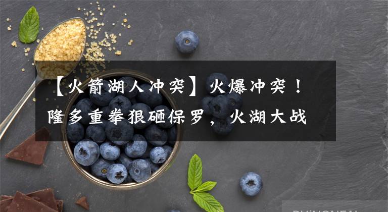 【火箭湖人冲突】火爆冲突！隆多重拳狠砸保罗，火湖大战三人被驱逐出场！