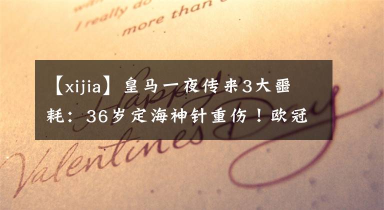 【xijia】皇马一夜传来3大噩耗：36岁定海神针重伤！欧冠梦碎，西甲也凉了
