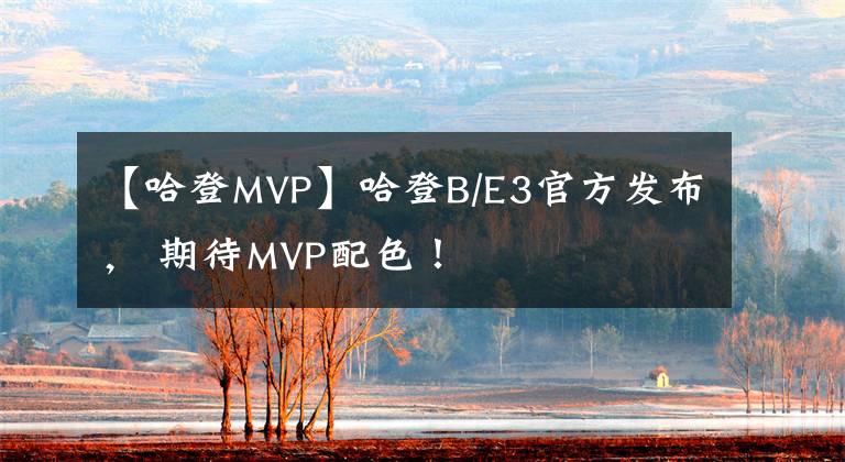 【哈登MVP】哈登B/E3官方发布， 期待MVP配色！