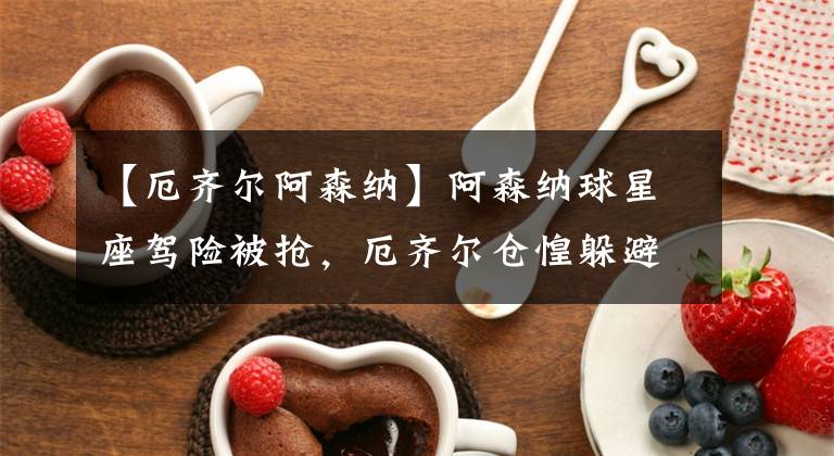 【厄齐尔阿森纳】阿森纳球星座驾险被抢，厄齐尔仓惶躲避，科拉希纳茨徒手击退刀匪