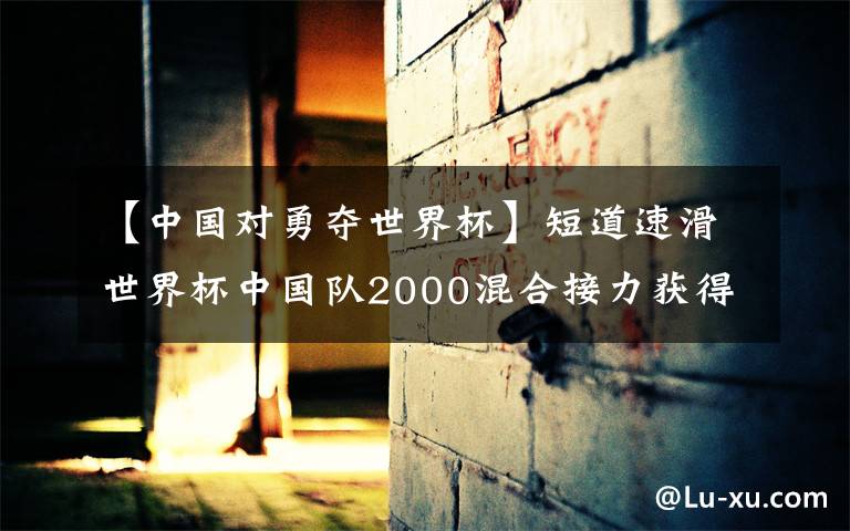 【中国对勇夺世界杯】短道速滑世界杯中国队2000混合接力获得亚军，俄罗斯夺冠