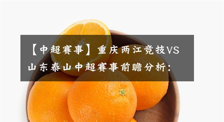 【中超赛事】重庆两江竞技VS山东泰山中超赛事前瞻分析：山东泰山更胜一筹