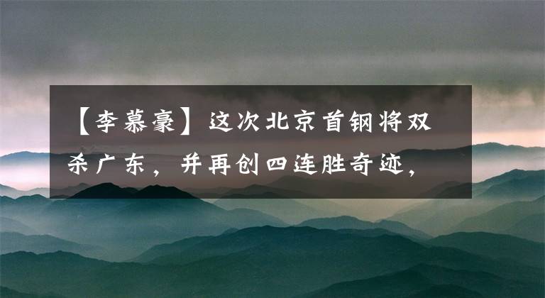 【李慕豪】这次北京首钢将双杀广东，并再创四连胜奇迹，可杜锋不高兴了！