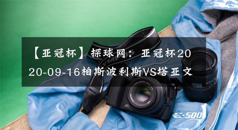 【亚冠杯】探球网：亚冠杯2020-09-16柏斯波利斯VS塔亚文分析