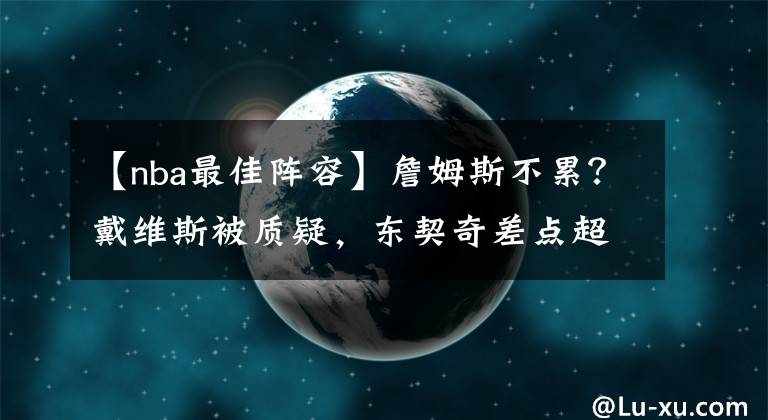 【nba最佳阵容】詹姆斯不累？戴维斯被质疑，东契奇差点超老詹，最佳一阵谁不配？