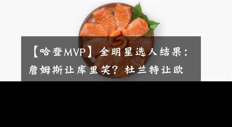 【哈登MVP】全明星选人结果：詹姆斯让库里笑？杜兰特让欧文哭？哈登MVP？