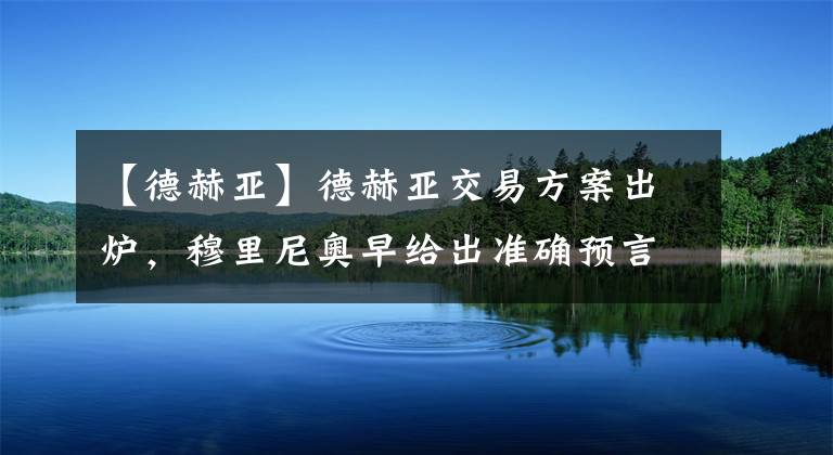 【德赫亚】德赫亚交易方案出炉，穆里尼奥早给出准确预言，曼联麻烦了！