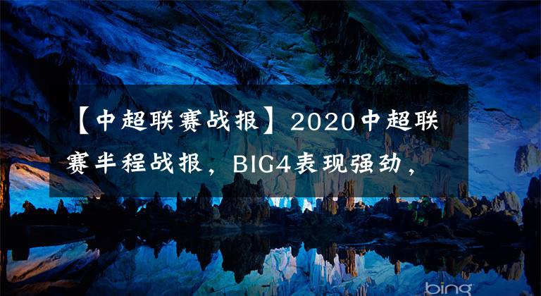 【中超联赛战报】2020中超联赛半程战报，BIG4表现强劲，天津泰达保级堪忧