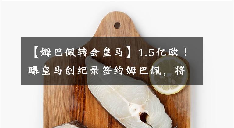 【姆巴佩转会皇马】1.5亿欧！曝皇马创纪录签约姆巴佩，将超越C罗，世纪转会迎大结局