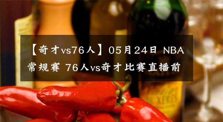 【奇才vs76人】05月24日 NBA常规赛 76人vs奇才比赛直播前瞻