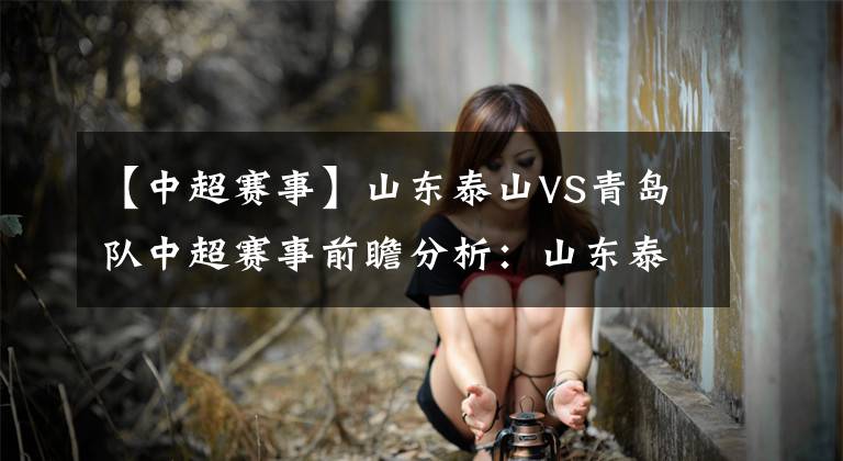 【中超赛事】山东泰山VS青岛队中超赛事前瞻分析：山东泰山势如破竹