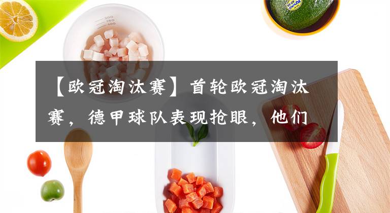 【欧冠淘汰赛】首轮欧冠淘汰赛，德甲球队表现抢眼，他们是不是已经压过英超了？
