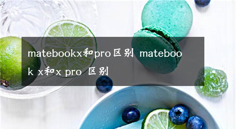 matebookx和pro区别 matebook x和x pro 区别