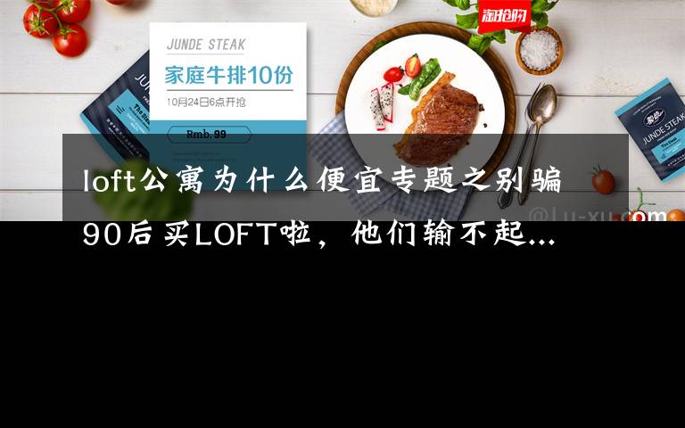 loft公寓为什么便宜专题之别骗90后买LOFT啦，他们输不起...