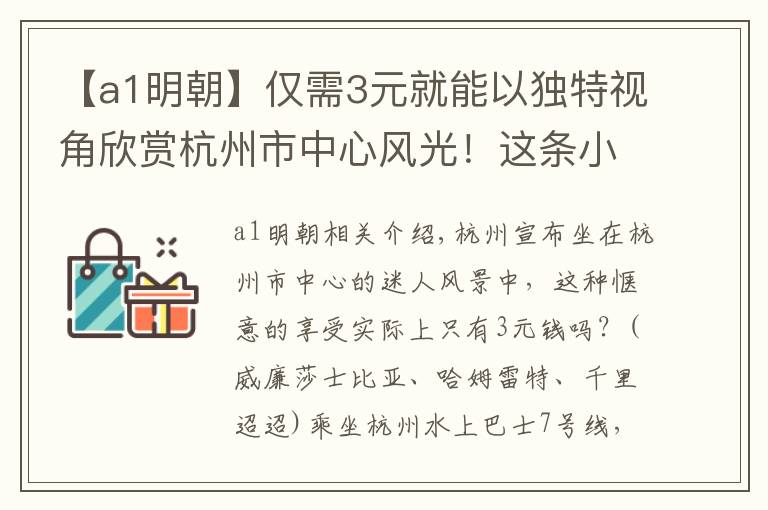 【a1明朝】仅需3元就能以独特视角欣赏杭州市中心风光！这条小众宝藏路线浓缩江南韵味