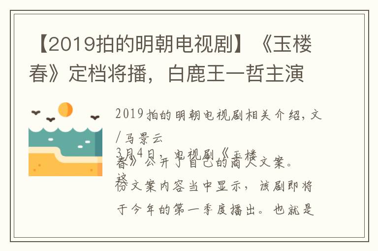 【2019拍的明朝电视剧】《玉楼春》定档将播，白鹿王一哲主演，被评于正里程碑式作品